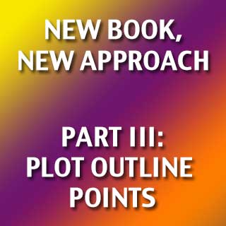 New Book, New Approach III: Plot Outline Points